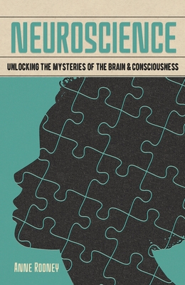 Neuroscience: Unlocking the Mysteries of the Brain & Consciousness - Rooney, Anne