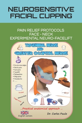 Neurosensitive Facial Cupping: Facial Pain Relief Protocols and Experimental Neuro-Facelift - Paulo, Carlos