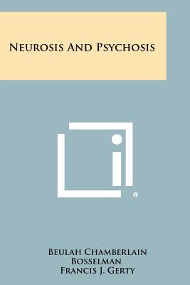 Neurosis And Psychosis - Bosselman, Beulah Chamberlain, and Gerty, Francis J (Foreword by)