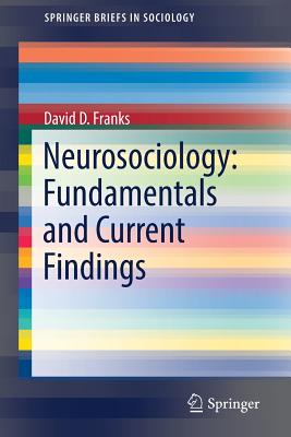 Neurosociology: Fundamentals and Current Findings - Franks, David D