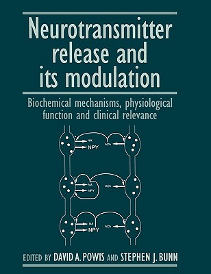 Neurotransmitter Release and Its Modulation: Biochemical Mechanisms, Physiological Function and Clinical Relevance - Powis, David A (Editor), and Bunn, Stephen J (Editor), and Starke, Klaus (Foreword by)