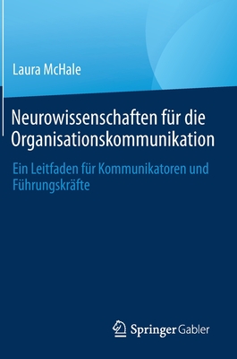 Neurowissenschaften fur die Organisationskommunikation: Ein Leitfaden fur Kommunikatoren und Fuhrungskrafte - McHale, Laura