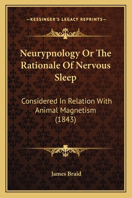 Neurypnology Or The Rationale Of Nervous Sleep: Considered In Relation With Animal Magnetism (1843) - Braid, James