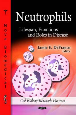 Neutrophils: Lifespan, Functions & Roles in Disease - DeFranco, Jamie E (Editor)