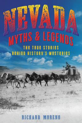 Nevada Myths and Legends: The True Stories behind History's Mysteries - Moreno, Richard