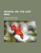 Nevada. Or, the Lost Mine. A Drama in Three Acts