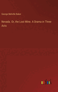 Nevada. Or, the Lost Mine. A Drama in Three Acts