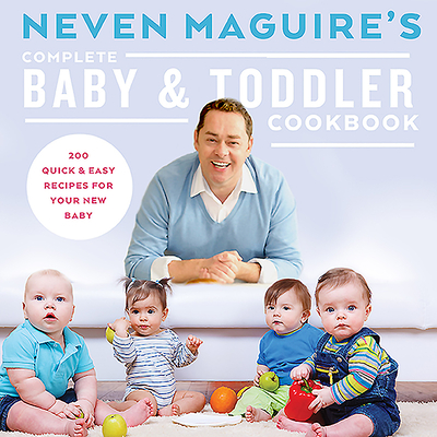 Neven Maguire's Complete Baby & Toddler Cookbook - Maguire, Neven