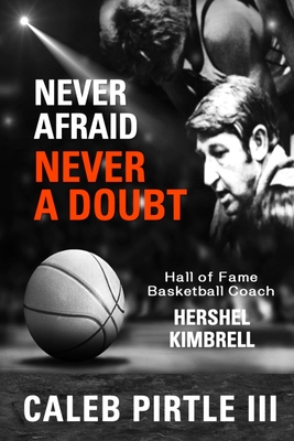 Never Afraid, Never A Doubt: The Legacy of Hall of Fame Basketball Coach Hershel Kimbrell - Pirtle, Caleb, III