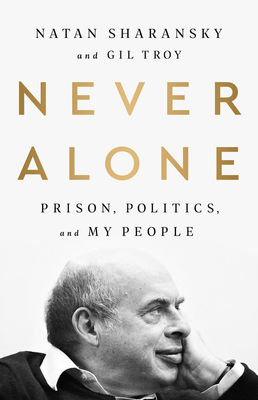 Never Alone: Prison, Politics, and My People - Sharansky, Natan, and Troy, Gil