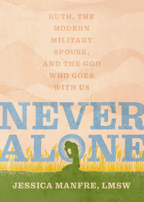 Never Alone: Ruth, the Modern Military Spouse, and the God Who Goes with Us - Manfre, Jessica