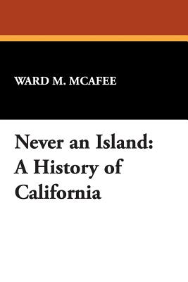 Never an Island: A History of California - McAfee, Ward M, and Reginald, R