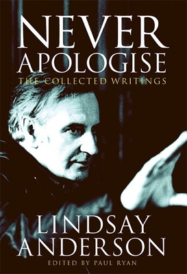 Never Apologise: The Collected Writings - Anderson, Lindsay, and Ryan, Paul (Editor)