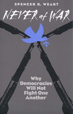Never at War: Why Democracies Will Not Fight One Another - Weart, Spencer R, Dr.