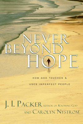 Never Beyond Hope: How God Touches & Uses Imperfect People - Packer, J I, Prof., PH.D, and Nystrom, Carolyn, Ms.