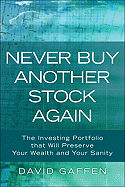 Never Buy Another Stock Again: The Investing Portfolio That Will Preserve Your Wealth and Your Sanity - Gaffen, David