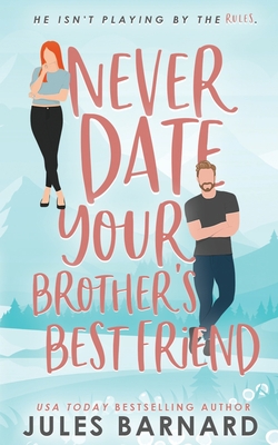 Never Date Your Brother's Best Friend - Barnard, Jules