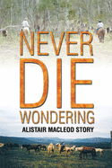 Never Die Wondering: Alistair MacLeod Story