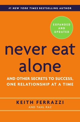 Never Eat Alone: And Other Secrets to Success, One Relationship at a Time - Ferrazzi, Keith, and Raz, Tahl