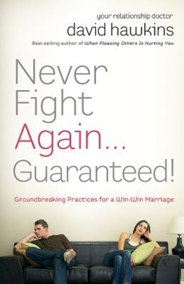 Never Fight Again ... Guaranteed: The Groundbreaking Guide to a Winning Marriage - Hawkins, David B., Dr.
