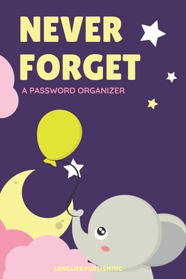 Never Forget: A Password Organizer with Alphabetical Pages for Internet Password Management Elephant Design - Publishing, Longlife
