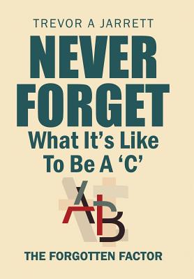 Never Forget What It'S Like to Be a 'C': The Forgotten Factor - Jarrett, Trevor a