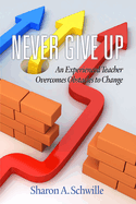 Never Give Up: An Experienced Teacher Overcomes Obstacles to Change