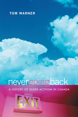 Never Going Back: A History of Queer Activism in Canada - Warner, Tom