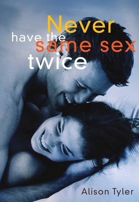Never Have the Same Sex Twice: A Guide for Couples - Tyler, Alison