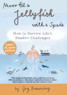 Never Hit a Jellyfish with a Spade: How to Survive Life's Smaller Challenges