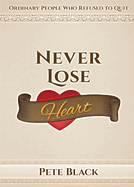 Never Lose Heart: Ordinary People Who Refused to Quit