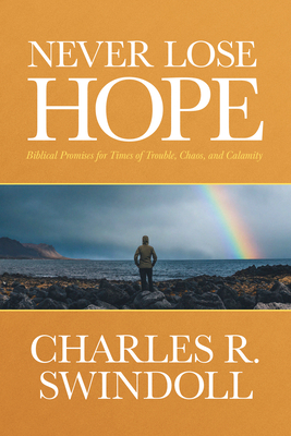 Never Lose Hope: Biblical Promises for Times of Trouble, Chaos, and Calamity - Swindoll, Charles R
