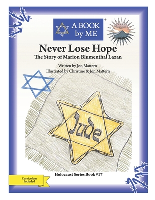Never Lose Hope: The Story of Marion Blumenthal Lazan - A Book by Me