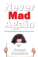 Never Mad Again: The Transformational Guide to Live a Life in Peace