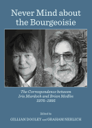Never Mind About the Bourgeoisie: The Correspondence Between Iris Murdoch and Brian Medlin 1976-1995