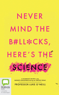 Never Mind the B#ll*cks, Here's the Science: A Scientist's Guide to the Biggest Challenges Facing Our Species Today