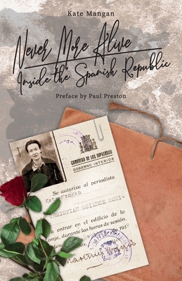 Never More Alive: Inside the Spanish Republic - Mangan, Kate, and Preston, Paul (Preface by), and Kurzke, Charlotte (Afterword by)