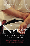Never Order Chicken on a Monday: Kitchen Chronicles of an Undercover Food Critic