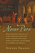 Never Pure: Historical Studies of Science as If It Was Produced by People with Bodies, Situated in Time, Space, Culture, and Society, and Struggling for Credibility and Authority