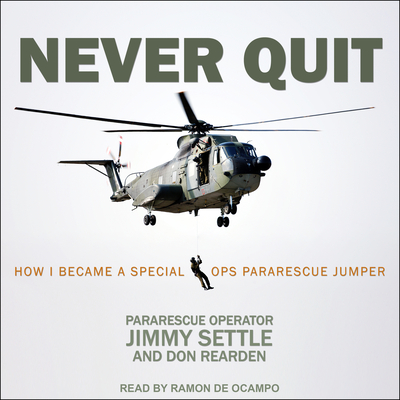 Never Quit: How I Became a Special Ops Pararescue Jumper - Settle, Jimmy, and Rearden, Don