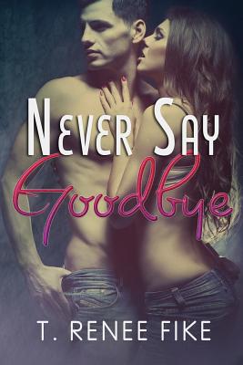 Never Say Goodbye - Fike, T Renee