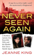 Never Seen Again: A Ruthless Lawyer, His Beautiful Wife, and the Murder That Tore a Family Apart