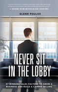 Never Sit in the Lobby: 57 Winning Sales Factors to Grow a Business and Build a Career Selling