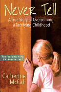 Never Tell: The True Story of Overcoming a Terrifying Childhood - McCall, Catherine