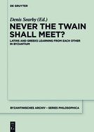 Never the Twain Shall Meet?: Latins and Greeks Learning from Each Other in Byzantium