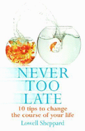Never Too Late: 10 Tips to Change the Course of Your Life
