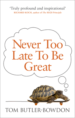 Never Too Late To Be Great: The Power of Thinking Long - Butler-Bowdon, Tom