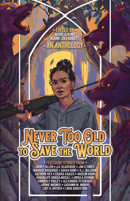 Never Too Old to Save the World: A Midlife Calling Anthology - Abbott, Alana Joli (Editor), and King, Addie J (Editor), and Allen, John F