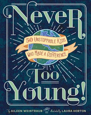 Never Too Young!: 50 Unstoppable Kids Who Made a Difference - Weintraub, Aileen