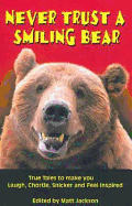 Never Trust A Smiling Bear: True Tales to make you Laugh, Chortle, Snicker and Feel Inspired